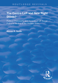The Centre-left and New Right Divide? (Political Philosophy and Aspects of UK Social Policy in the Era of the Welfare State) - 9781138355682 by Steven R. Smith, 9781138355682