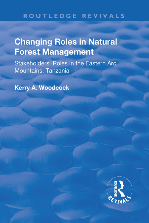 Changing Roles in Natural Forest Management (Stakeholders' Role in the Eastern Arc Mountains, Tanzania) - 9781138728509 by Kerry A Woodcock, 9781138728509