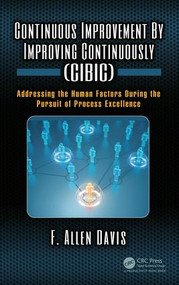 Continuous Improvement By Improving Continuously (CIBIC) (Addressing the Human Factors During the Pursuit of Process Excellence) by F. Allen Davis, 9781138745155
