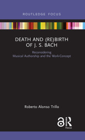 Death and (Re) Birth of J.S. Bach (Reconsidering Musical Authorship and the Work-Concept) - 9781138586260 by Roberto Alonso Trillo, 9781138586260