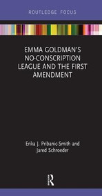 Emma Goldman's No-Conscription League and the First Amendment by Erika Pribanic-Smith, Jared Schroeder, 9781138493476