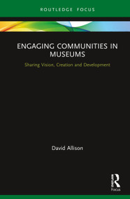 Engaging Communities in Museums (Sharing Vision, Creation and Development) by David Allison, 9781138489721