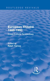 European Theatre 1960-1990 (Routledge Revivals) (Cross-Cultural Perspectives) by Ralph Yarrow, 9781138831841
