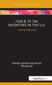Film & TV Tax Incentives in the U.S. (Courting Hollywood) by Glenda Cantrell, Daniel Wheatcroft, 9781138489684