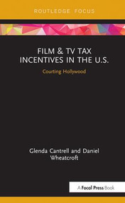 Film & TV Tax Incentives in the U.S. (Courting Hollywood) by Glenda Cantrell, Daniel Wheatcroft, 9781138489684