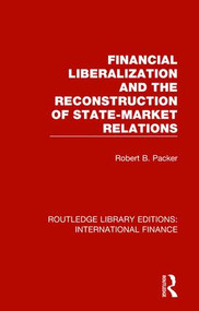 Financial Liberalization and the Reconstruction of State-Market Relations - 9781138488496 by Robert B. Packer, 9781138488496