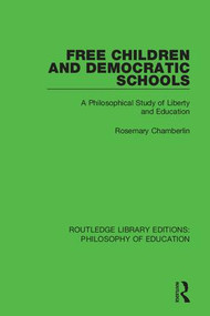 Free Children and Democratic Schools (A Philosophical Study of Liberty and Education) by Rosemary Chamberlin, 9781138692572