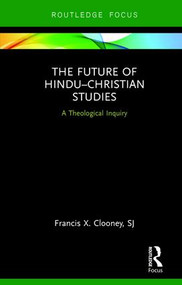 The Future of Hindu-Christian Studies (A Theological Inquiry) - 9781138696167 by Francis Clooney, 9781138696167