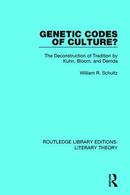 Genetic Codes of Culture? (The Deconstruction of Tradition by Kuhn, Bloom, and Derrida) by William R. Schultz, 9781138689763
