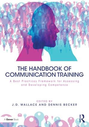The Handbook of Communication Training (A Best Practices Framework for Assessing and Developing Competence) by J Wallace, Dennis Becker, 9781138736528