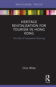 Heritage Revitalisation for Tourism in Hong Kong (The Role of Interpretive Planning) - 9781138614888 by Chris White, 9781138614888
