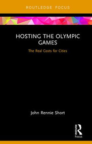 Hosting the Olympic Games (The Real Costs for Cities) - 9781138549463 by John Rennie Short, 9781138549463