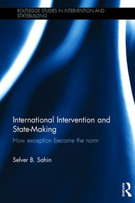 International Intervention and State-making (How Exception Became the Norm) by Selver B. Sahin, 9781138779518