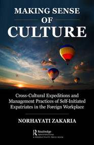 Making Sense of Culture (Cross-Cultural Expeditions and Management Practices of Self-Initiated Expatriates in the Foreign Workplace) by Norhayati Zakaria, 9781138490765