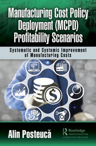 Manufacturing Cost Policy Deployment (MCPD) Profitability Scenarios (Systematic and Systemic Improvement of Manufacturing Costs) by Alin Posteuca, 9781138498730