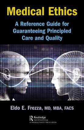 Medical Ethics (A Reference Guide for Guaranteeing Principled Care and Quality) by Eldo Frezza, 9781138581074