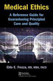 Medical Ethics (A Reference Guide for Guaranteeing Principled Care and Quality) by Eldo Frezza, 9781138581074