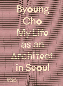 Byoung Cho (My Life as an Architect in Seoul) by Byoung Cho, 9780500027110