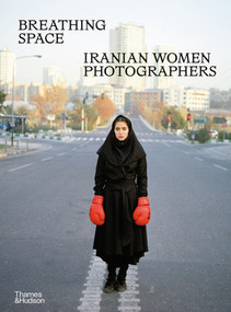 Breathing Space (Iranian Women Photographers) by Anahita Ghabaian Etehadieh, 9780500027158