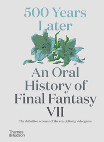 500 Years Later (An Oral History of Final Fantasy VII) by Matt Leone, 9780500027363