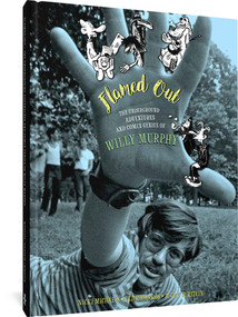 Flamed Out (The Underground Adventures and Comix Genius of Willy Murphy) by Willy Murphy, Nicki Michaels, Ted Richards, Mark Burstein, 9781683965404