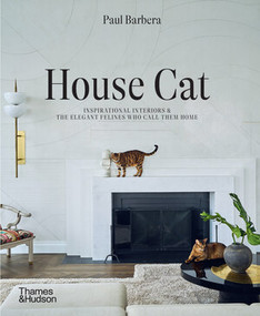 House Cat (Inspirational Interiors and the Elegant Felines Who Call Them Home) by Paul Barbera, 9781760764036