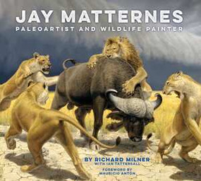 Jay Matternes (Paleoartist and Wildlife Painter) by Richard Milner, Ian Tattersall, Mauricio Anton, 9780789214805