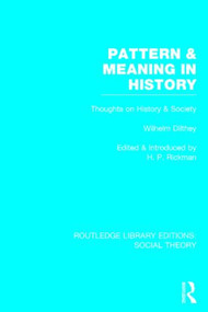 Pattern and Meaning in History (RLE Social Theory) (Wilhelm Dilthey's Thoughts on History and Society) by H.P. Rickman, 9781138786233