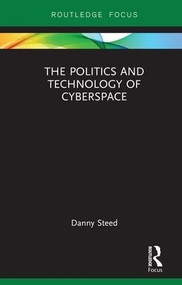 The Politics and Technology of Cyberspace by Danny Steed, 9781138577831