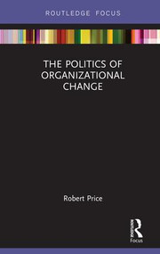 The Politics of Organizational Change by Robert Price, 9781138605794