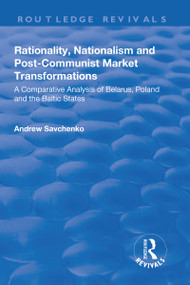 Rationality, Nationalism and Post-Communist Market Transformations (A Comparative Analysis of Belarus, Poland and the Baltic States) - 9781138701687 by Andrew Savchenko, 9781138701687