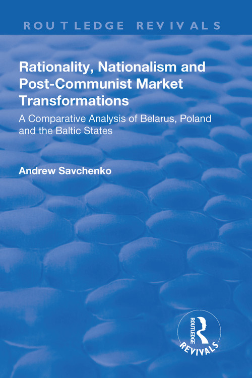 Rationality, Nationalism and Post-Communist Market Transformations (A Comparative Analysis of Belarus, Poland and the Baltic States) - 9781138701687 by Andrew Savchenko, 9781138701687