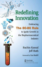 Redefining Innovation (Embracing the 80-80 Rule to Ignite Growth in the Biopharmaceutical Industry) by Ruchin Kansal, Jeff Huth, 9781138581043