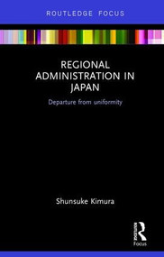 Regional Administration in Japan (Departure from uniformity) - 9781138640252 by Shunsuke Kimura, 9781138640252