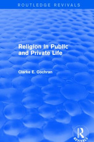 Religion in Public and Private Life (Routledge Revivals) by Clarke E. Cochran, 9781138791077