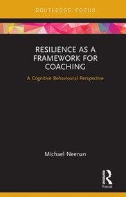 Resilience as a Framework for Coaching (A Cognitive Behavioural Perspective) by Michael Neenan, 9781138605275