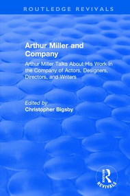 Routledge Revivals: Arthur Miller and Company (1990) (Arthur Miller Talks About His Work in the Company of Actors, Designers, Directors, and Writers) by Christopher Bigsby, 9781138501423