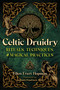 Celtic Druidry (Rituals, Techniques, and Magical Practices) by Ellen Evert Hopman, Kenneth Proefrock, 9781644118603