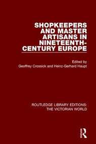 Shopkeepers and Master Artisans in Ninteenth-Century Europe - 9781138639249 by Geoffrey Crossick, Heinz-Gerhard Haupt, 9781138639249