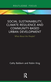 Social Sustainability, Climate Resilience and Community-Based Urban Development (What About the People?) by Cathy Baldwin, Robin King, 9781138478015