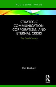 Strategic Communication, Corporatism, and Eternal Crisis (The Creel Century) by Phil Graham, 9781138636293