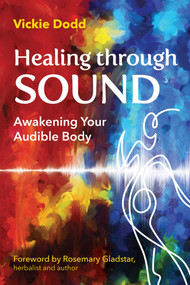 Healing through Sound (Awakening Your Audible Body) by Vickie Dodd, Rosemary Gladstar, 9798888500316