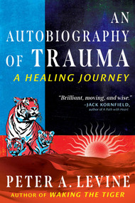 An Autobiography of Trauma (A Healing Journey) by Peter A. Levine, 9798888500767