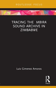 Tracing the <i>Mbira</i> Sound Archive in Zimbabwe by Luis Gimenez Amoros, 9781138585102
