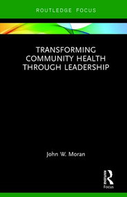 Transforming Community Health through Leadership by John W. Moran, 9781138479845