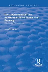 The Treuhandanstalt and Privatisation in the Former East Germany (Stakeholder Perspectives) - 9781138727557 by Jutta E. Howard, 9781138727557