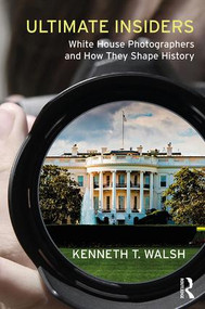 Ultimate Insiders (White House Photographers and How They Shape History) by Kenneth T. Walsh, 9781138737600