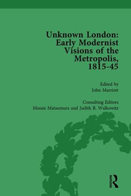 Unknown London Vol 4 (Early Modernist Visions of the Metropolis, 1815-45) by John Marriott, Masaie Matsumara, Judith Walkowitz, 9781138765580
