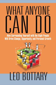 What Anyone Can Do (How Surrounding Yourself with the Right People Will Drive Change, Opportunity, and Personal Growth) by Leo Bottary, 9781138558205