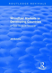 Woodfuel Markets in Developing Countries: A Case Study of Tanzania (A Case Study of Tanzania) by Jill Boberg, 9781138713680